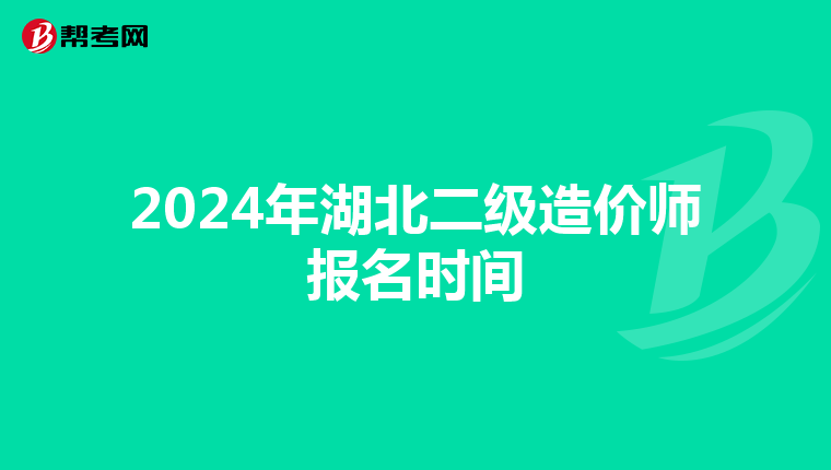 2024年湖北二级造价师报名时间