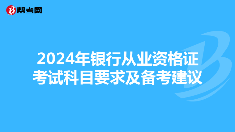2024年銀行從業資格證考試科目要求及備考建議