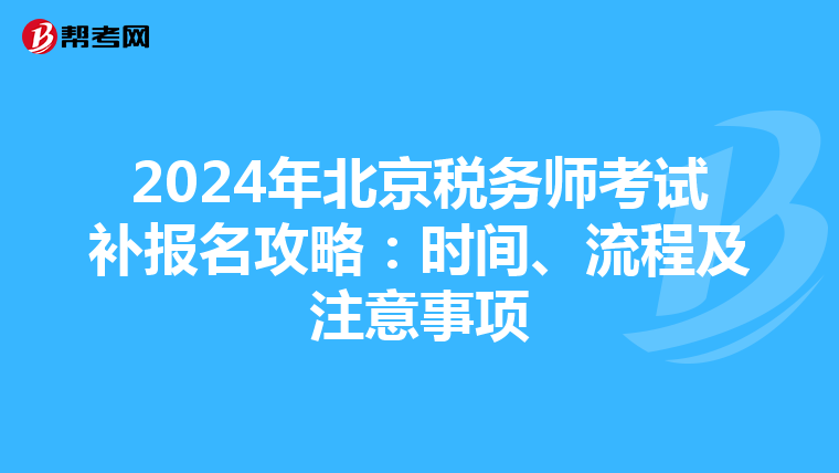 2024年北京税务师考试补报名攻略：时间、流程及注意事项