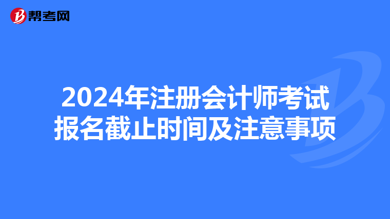 2024年注冊會計師考試報名截止時間及注意事項