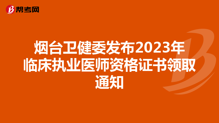 烟台卫健委发布2023年临床执业医师资格证书领取通知