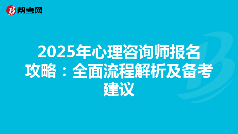 2025年心理咨询师报名攻略：全面流程解析及备考建议