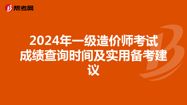 2024年一级造价师考试成绩查询时间及实用备考建议