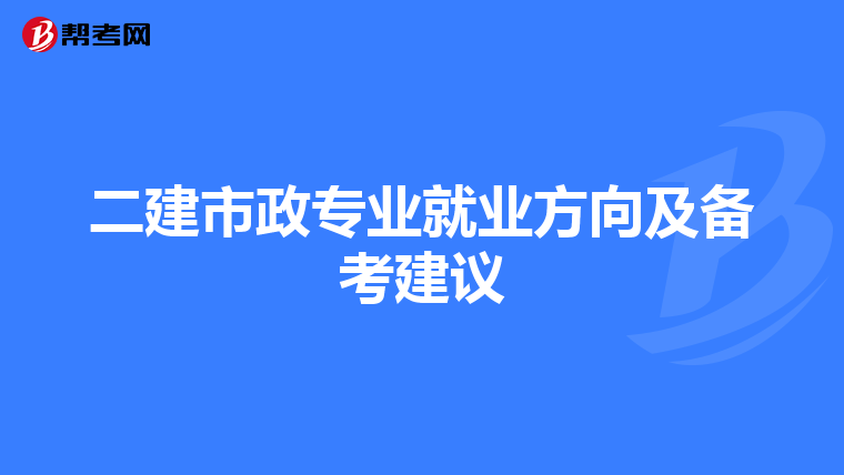二建市政专业就业方向及备考建议