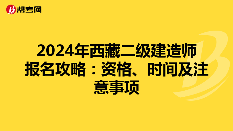 2024年西藏二級(jí)建造師報(bào)名攻略：資格、時(shí)間及注意事項(xiàng)
