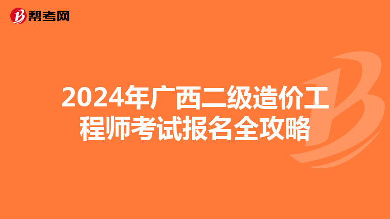 2024年广西二级造价工程师考试报名全攻略