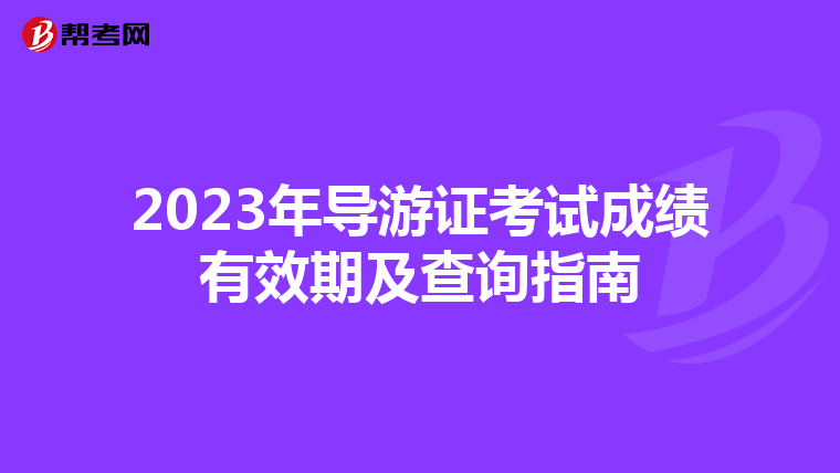 2023年导游证考试成绩有效期及查询指南