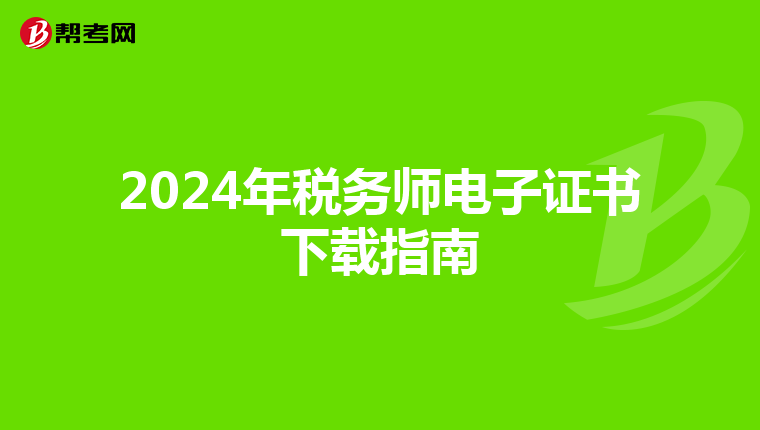 2024年税务师电子证书下载指南