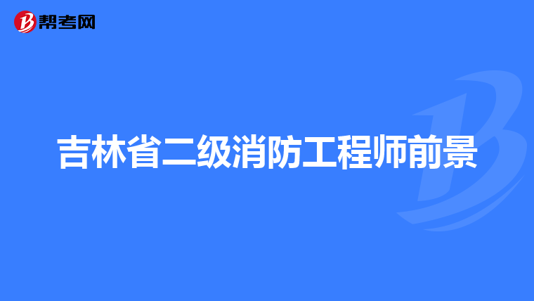 吉林省二级消防工程师前景