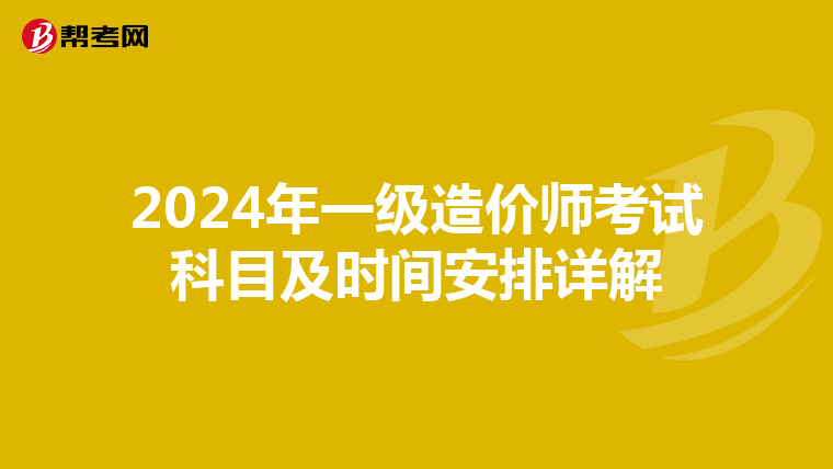2024年一级造价师考试科目及时间安排详解