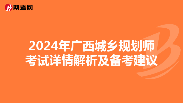 2024年广西城乡规划师考试详情解析及备考建议