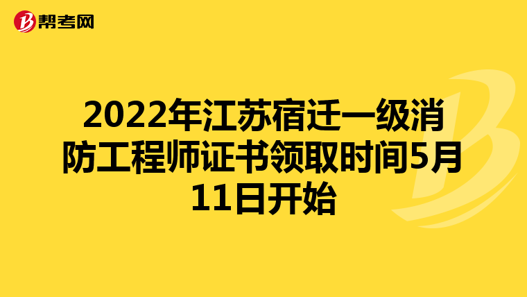 2022年江苏宿迁一级消防工程师证书领取时间5月11日开始