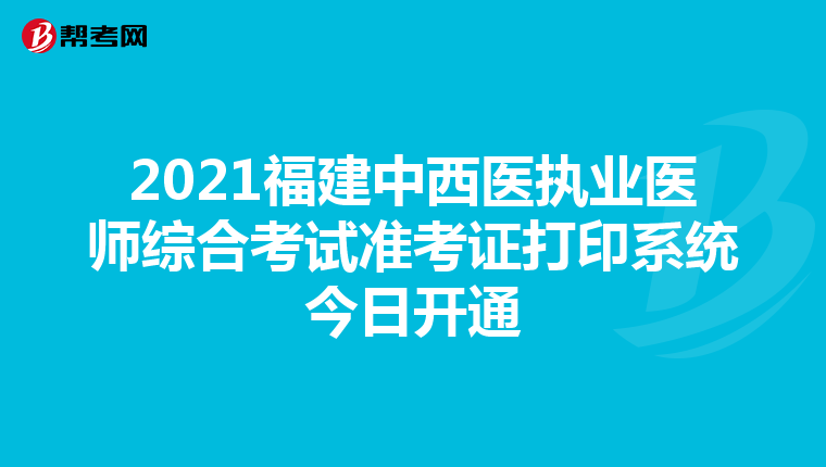 2021福建中西医执业医师综合考试准考证打印系统今日开通