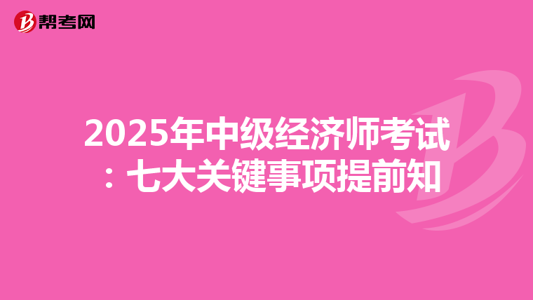2025年中级经济师考试：七大关键事项提前知