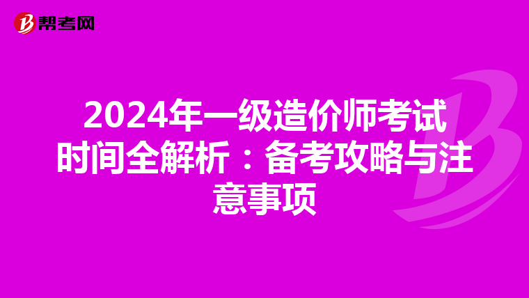 2024年一级造价师考试时间全解析：备考攻略与注意事项