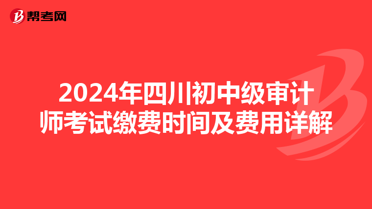 2024年四川初中级审计师考试缴费时间及费用详解