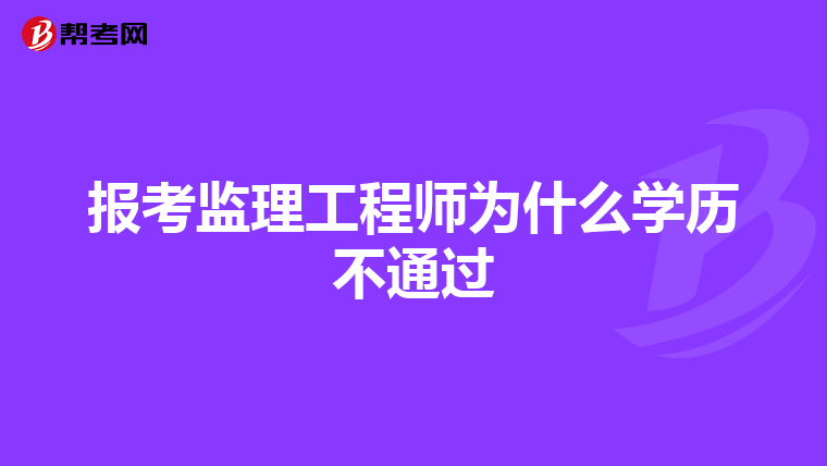 报考监理工程师为什么学历不通过
