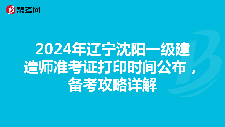 2024年遼寧沈陽一級(jí)建造師準(zhǔn)考證打印時(shí)間公布，備考攻略詳解