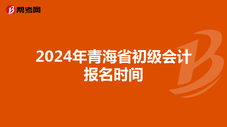 2024年青海省初级会计报名时间