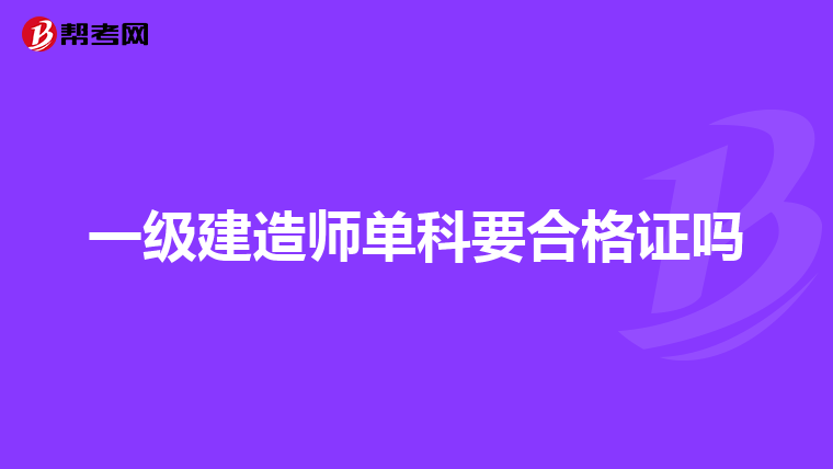 一级建造师单科要合格证吗