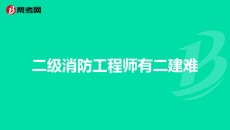 二级消防工程师有二建难