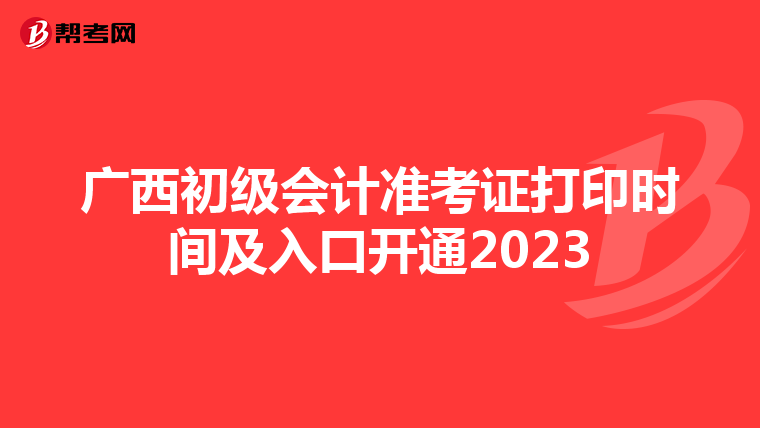 广西初级会计准考证打印时间及入口开通2023