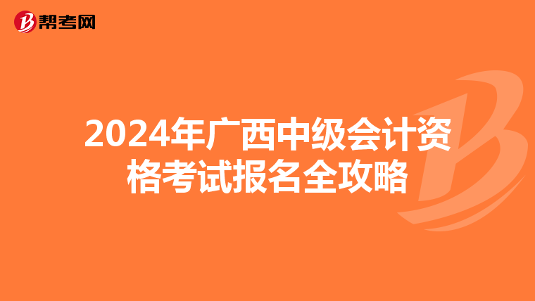 2024年广西中级会计资格考试报名全攻略