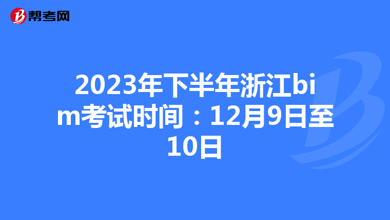 2023年下半年浙江bim考试时间：12月9日至10日