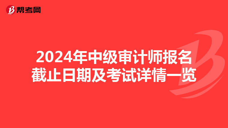 2024年中级审计师报名截止日期及考试详情一览