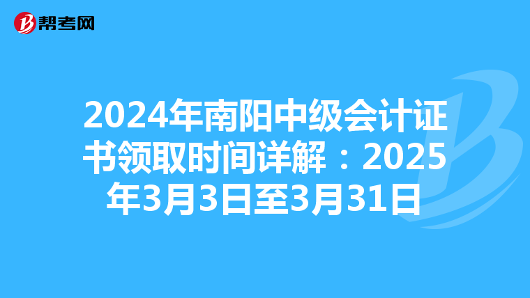 2024年南阳中级会计证书领取时间详解：2025年3月3日至3月31日