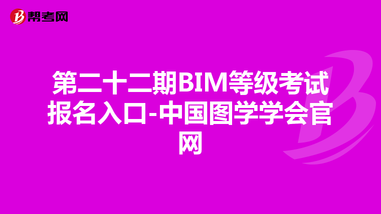 第二十二期BIM等级考试报名入口-中国图学学会官网