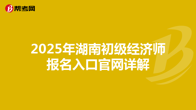 2025年湖南初级经济师报名入口官网详解