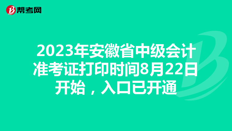 2023年安徽省中级会计准考证打印时间8月22日开始，入口已开通