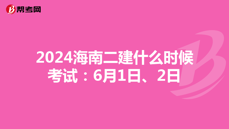 2024海南二建什么时候考试：6月1日、2日