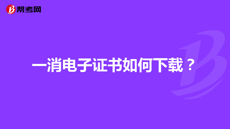 一消电子证书如何下载?