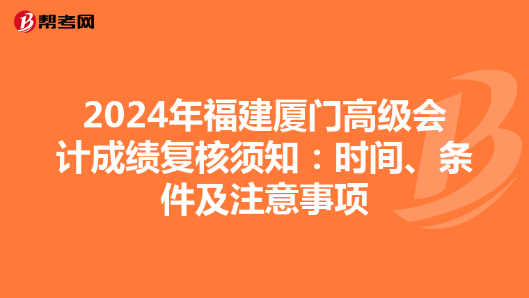 2024年福建廈門高級會計成績復核須知:時間、條件及注意事項