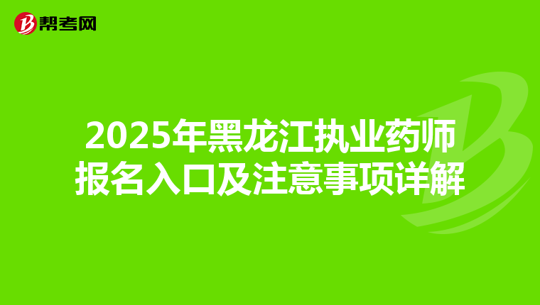 2025年黑龙江执业药师报名入口及注意事项详解