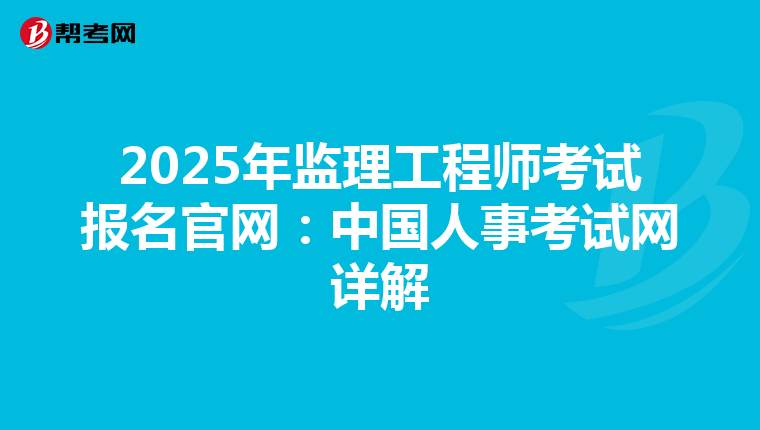 2025年监理工程师考试报名官网：中国人事考试网详解