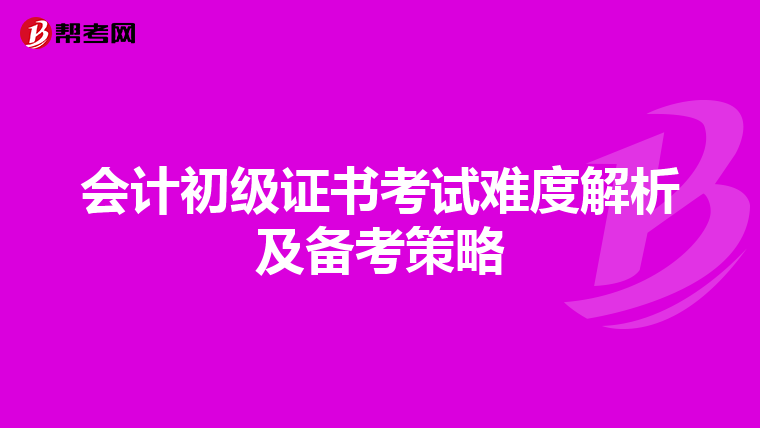 会计初级证书考试难度解析及备考策略