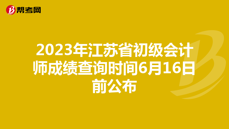 2023年江蘇省初級(jí)會(huì)計(jì)師成績查詢時(shí)間6月16日前公布