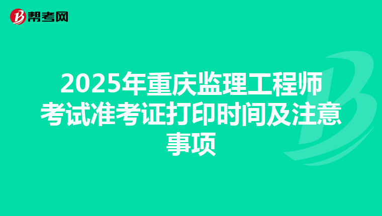 2025年重庆监理工程师考试准考证打印时间及注意事项