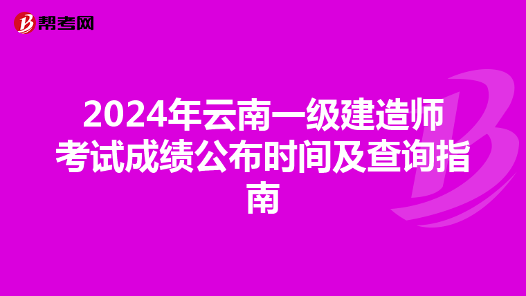 2024年云南一级建造师考试成绩公布时间及查询指南