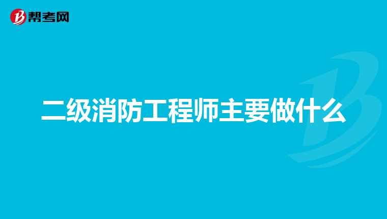 二级消防工程师主要做什么