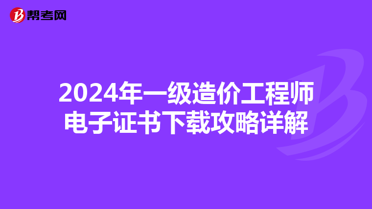 2024年一级造价工程师电子证书下载攻略详解