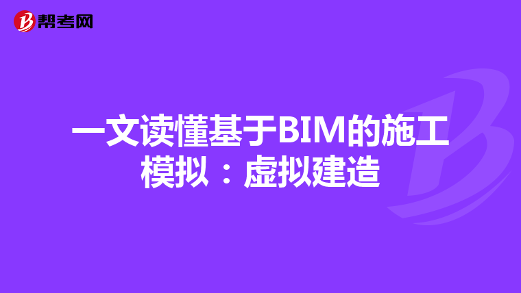 一文读懂基于BIM的施工模拟：虚拟建造