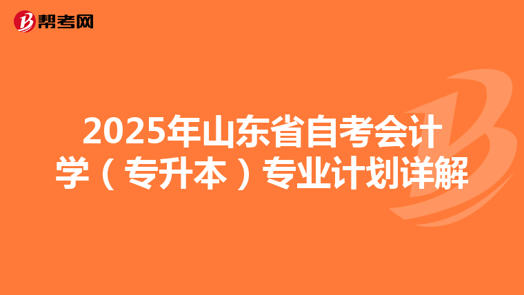 2025年山东省自考会计学（专升本）专业计划详解