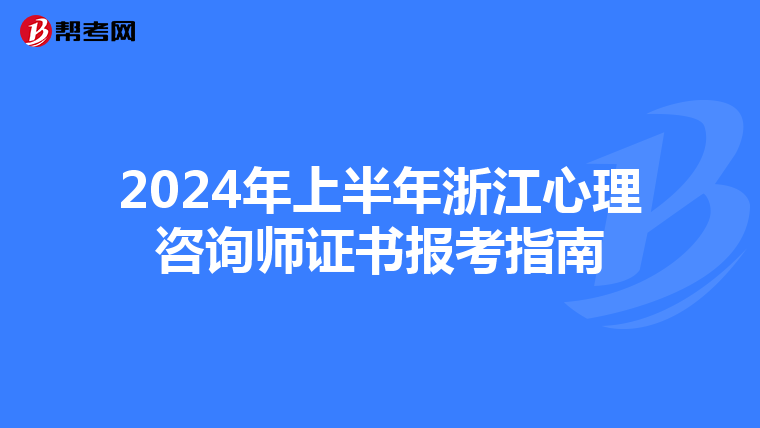 2024年上半年浙江心理咨詢師證書報考指南