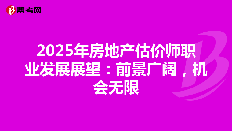 2025年房地产估价师职业发展展望：前景广阔，机会无限
