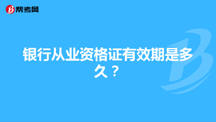 银行从业资格证有效期是多久？