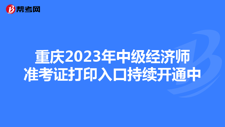 重庆2023年中级经济师准考证打印入口持续开通中